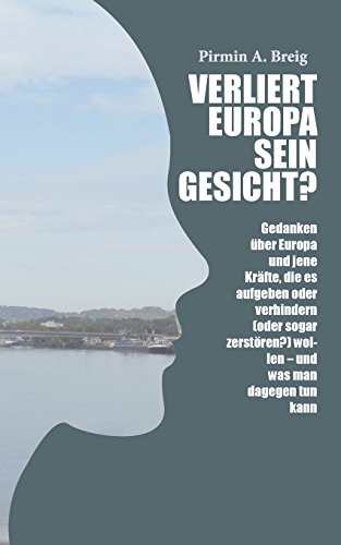 Verliert Europa sein Gesicht?: Gedanken über Europa und jene Kräfte, die es aufgeben oder verhindern (oder sogar zerstören?) wollen - und was man dagegen tun kann