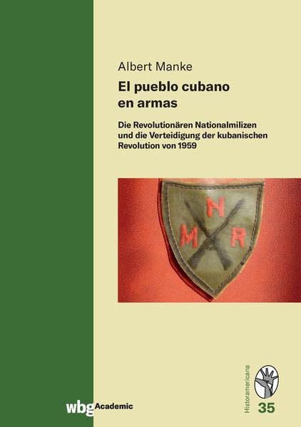El pueblo cubano en armas: Die Revolutionären Nationalmilizen und die Verteidigung der kubanischen Revolution von 1959 (Historamericana)