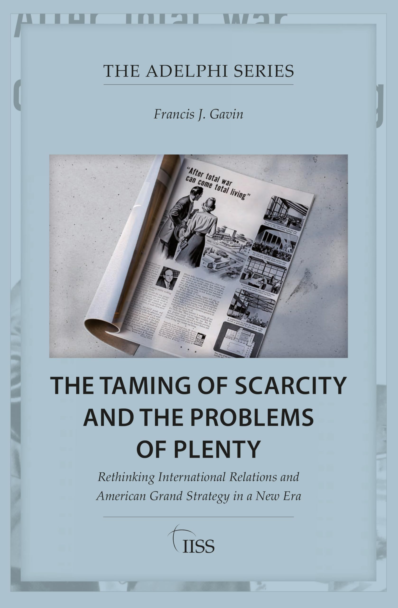 Gavin, Francis J. The Taming Of Scarcity And The Problems Of Plenty, Rethinking International Relations And American Grand Strategy In A New Era (Adelphi)