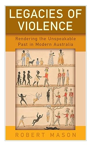 Legacies of Violence: Rendering the Unspeakable Past in Modern Australia