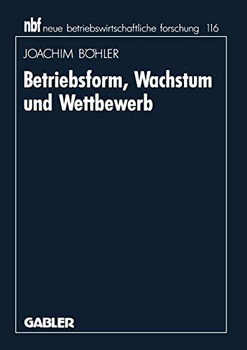Betriebsform, Wachstum und Wettbewerb (Neue Betriebswirtschaftliche Forschung (nbf)) (German Edition)