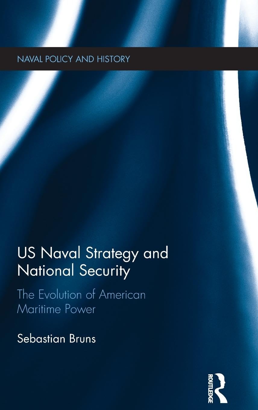 US Naval Strategy and National Security: The Evolution of American Maritime Power (Naval Policy and History, Band 59)