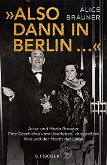 »Also dann in Berlin ...«: Artur und Maria Brauner – Eine Geschichte vom Überleben, von großem Kino und der Macht der Liebe von Brauner, Alice | Buch | Zustand gut