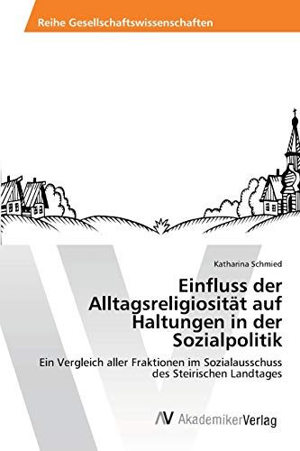 Einfluss der Alltagsreligiosität auf Haltungen in der Sozialpolitik: Ein Vergleich aller Fraktionen im Sozialausschuss des Steirischen Landtages