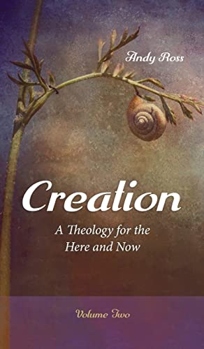 Creation: A Theology for the Here and Now, Volume Two