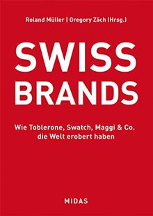 SWISS BRANDS - Wie Toblerone, Swatch, Maggi & Co. die Welt erobert haben (Midas Collection)