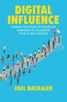Digital Influence: Unleash the Power of Influencer Marketing to Accelerate Your Global Business