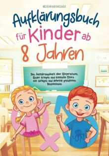 Aufklärungsbuch für Kinder ab 8 Jahren: Das Aufklärungsbuch über Körperwissen, Kinder kriegen und komische Eltern - mit farbigen und liebevoll gestalteten Illustrationen