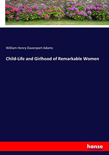 Child-Life and Girlhood of Remarkable Women