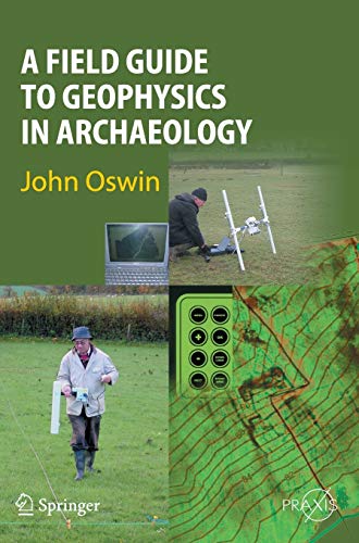 A Field Guide to Geophysics in Archaeology (Springer Praxis Books)