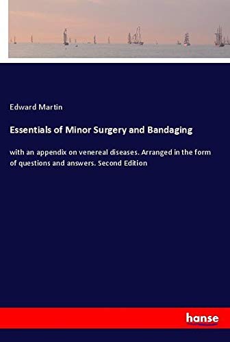 Essentials of Minor Surgery and Bandaging: with an appendix on venereal diseases. Arranged in the form of questions and answers. Second Edition