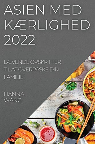ASIEN MED KÆRLIGHED 2022: LÆVENDE OPSKRIFTER TIL AT OVERRASKE DIN FAMILIE