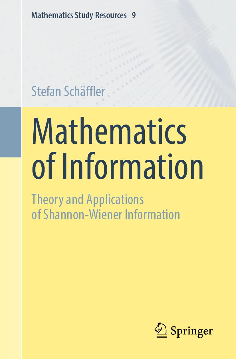 Mathematics of Information: Theory and Applications of Shannon-Wiener Information (Mathematics Study Resources, Band 9)