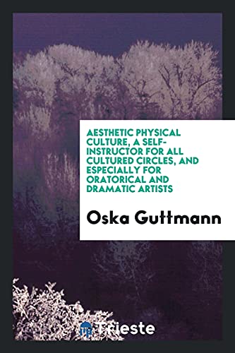 Aesthetic physical culture, a self-instructor for all cultured circles, and especially for oratorical and dramatic artists