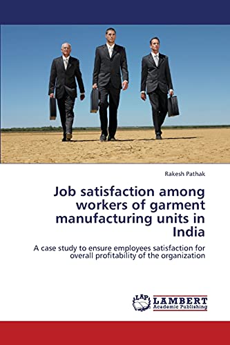 Job satisfaction among workers of garment manufacturing units in India: A case study to ensure employees satisfaction for overall profitability of the organization