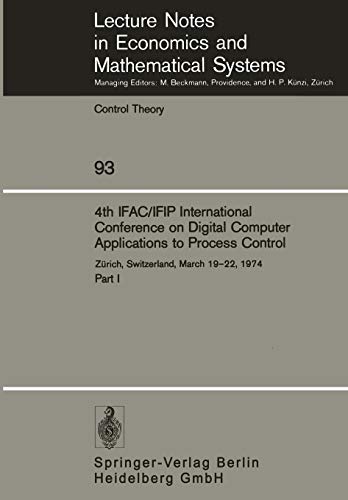 Fourth Ifac/Ifip International Conference on Digital Computer Application to Process Control. Zürich, Switzerland, March 19-22, 1974: Zürich, ... and Mathematical Systems, 93, Band 93)