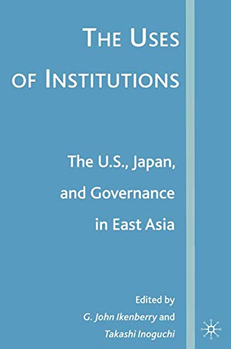 The Uses of Institutions: The U.S. Japan, and Governance in East Asia
