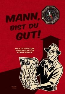 Mann, bist du gut!: Das ultimative Handbuch für echte Kerle