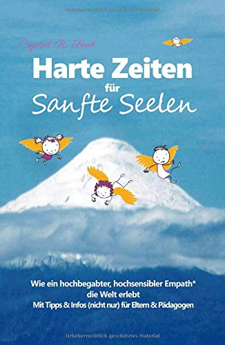Harte Zeiten für Sanfte Seelen: Wie ein hochbegabter, hochsensibler Empath die Welt erlebt - Mit Tipps und Infos (nicht nur) für Eltern & Pädagogen