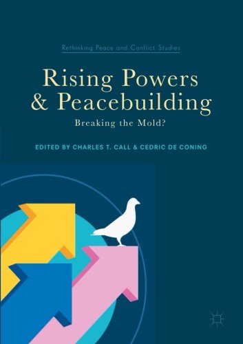Rising Powers and Peacebuilding: Breaking the Mold? (Rethinking Peace and Conflict Studies)