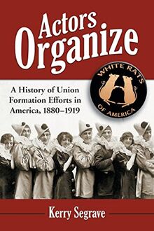 Actors Organize: A History of Union Formation Efforts in America, 1880-1919