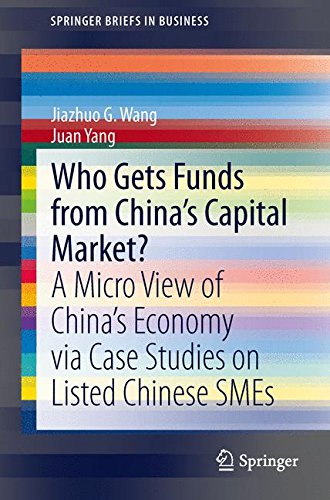 Who Gets Funds from China's Capital Market?: A Micro View of China's Economy via Case Studies on Listed Chinese SMEs (Springer Briefs in Business)