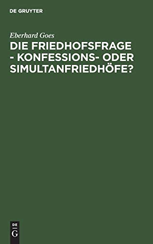 Die Friedhofsfrage - Konfessions- oder Simultanfriedhöfe?: Ein Lösungsversuch auf Grund der Tatsachen