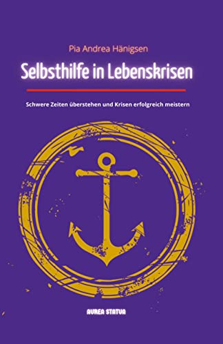 Selbsthilfe in Lebenskrisen: Schwere Zeiten überstehen und erfolgreich meistern: Schwere Zeiten überstehen und Krisen erfolgreich meistern