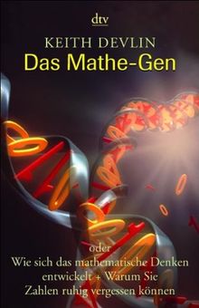 Das Mathe-Gen: oder Wie sich das mathematische Denken entwickelt + Warum Sie Zahlen ruhig vergessen können: Oder wie sich das mathematische Denken ... und warum Sie Zahlen ruhig vergessen können