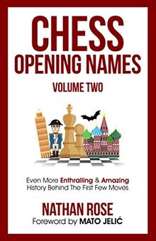 Chess Opening Names - Volume 2: Even More Enthralling & Amazing History Behind The First Few Moves (The Chess Collection, Band 2)