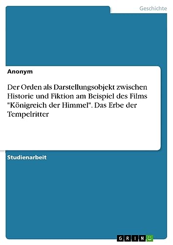 Der Orden als Darstellungsobjekt zwischen Historie und Fiktion am Beispiel des Films Königreich der Himmel. Das Erbe der Tempelritter