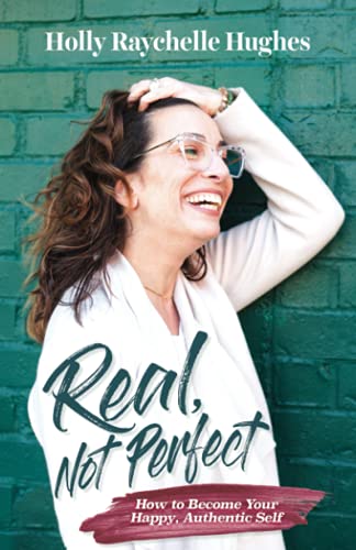 Real, Not Perfect: How to Become Your Happy Authentic Self