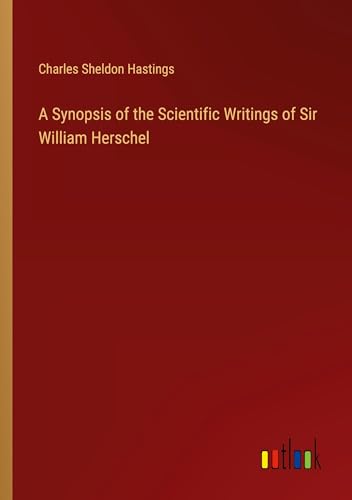 A Synopsis of the Scientific Writings of Sir William Herschel