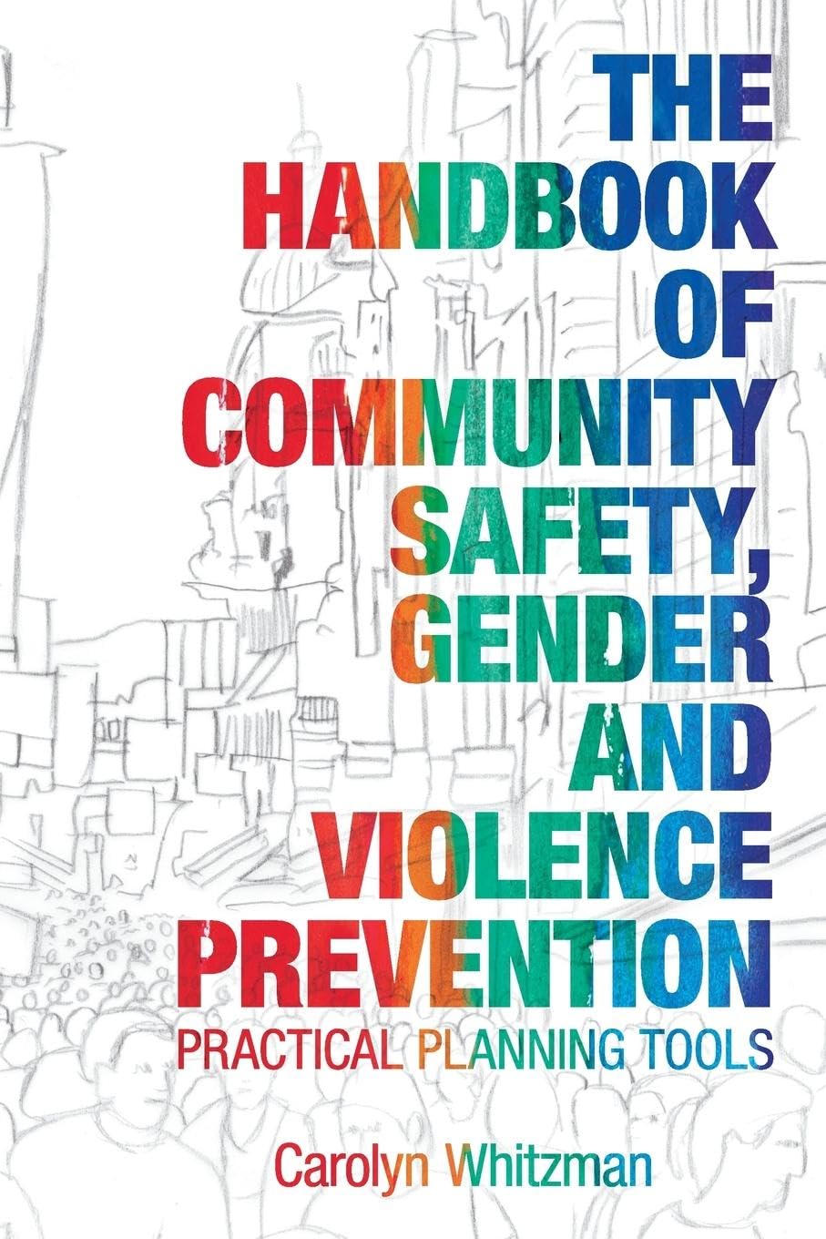The Handbook of Community Safety, Gender and Violence Protection: Practical Planning Tools