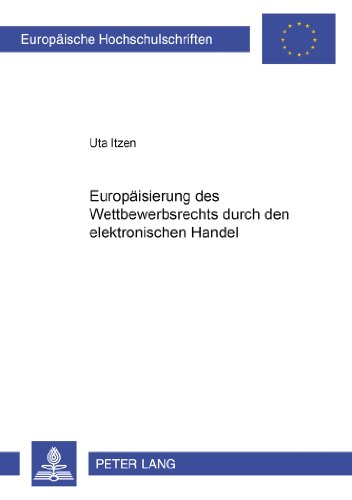 Europäisierung des Wettbewerbsrechts durch den elektronischen Handel (Europäische Hochschulschriften / European University Studies / Publications Universitaires Européennes)