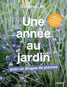 Une année au jardin avec un dingue de plantes : idées & solutions inspirées de la nature