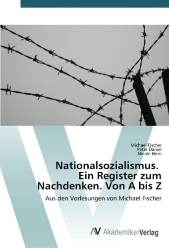 Nationalsozialismus. Ein Register zum Nachdenken. Von A bis Z: Aus den Vorlesungen von Michael Fischer