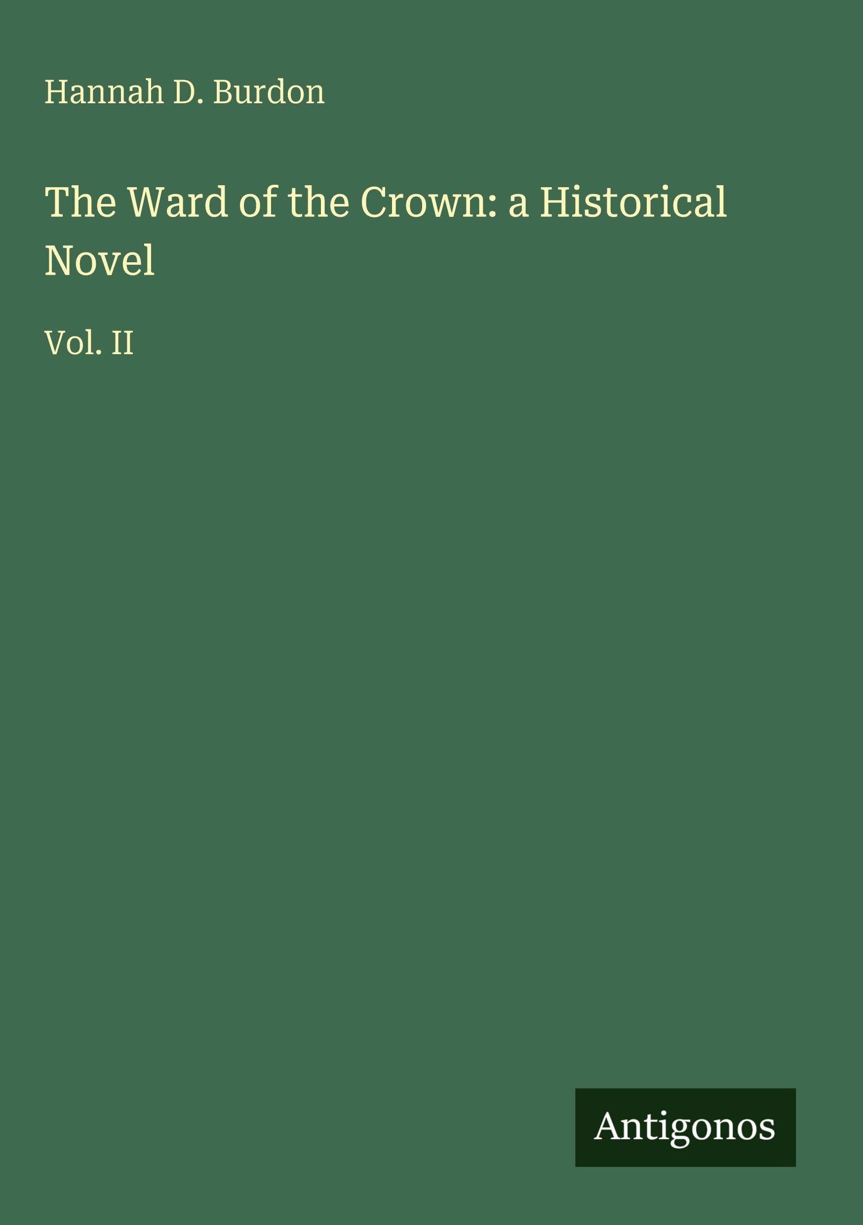 The Ward of the Crown: a Historical Novel: Vol. II