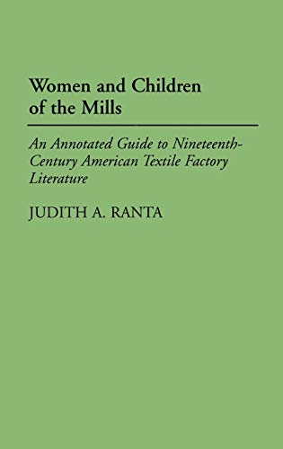 Women and Children of the Mills: An Annotated Guide to Nineteenth-Century American Textile Factory Literature (Bibliographies & Indexes in American Literature)