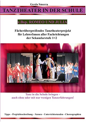 Tanztheater in der Schule - z.Bsp. Romeo und Julia: Fächerübergreifendes Tanztheaterprojekt für LehrerInnen aller Fachrichtungen der Sek1+2 - Tanz in ... Szenen - Unterrichtsstunden - Choreographien