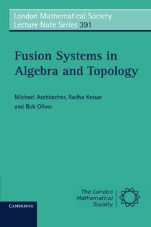 Fusion Systems in Algebra and Topology (London Mathematical Society Lecture Note Series, Band 391)