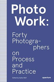 PhotoWork Forty Photographers on Process and Practice