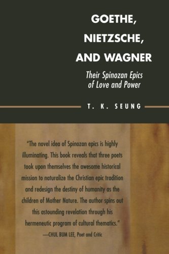Goethe, Nietzsche, and Wagner: Their Spinozan Epics of Love and Power: Their Spinozan Epics of Love and Power