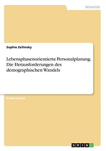 Lebensphasenorientierte Personalplanung. Die Herausforderungen des demographischen Wandels