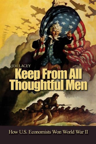 Jim Lacey Keep From All Thoughtful Men, How U.S. Economists Won World War Ii