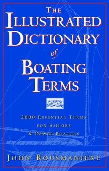 The Illustrated Dictionary of Boating Terms: 2000 Essential Terms for Sailors & Powerboaters: 2000 Essential Terms for Sailors and Power Boaters