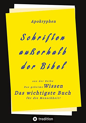 Apokryphen - Schriften außerhalb der Bibel: Das geheime Wissen Das wichtigste Buch für die Menschheit!