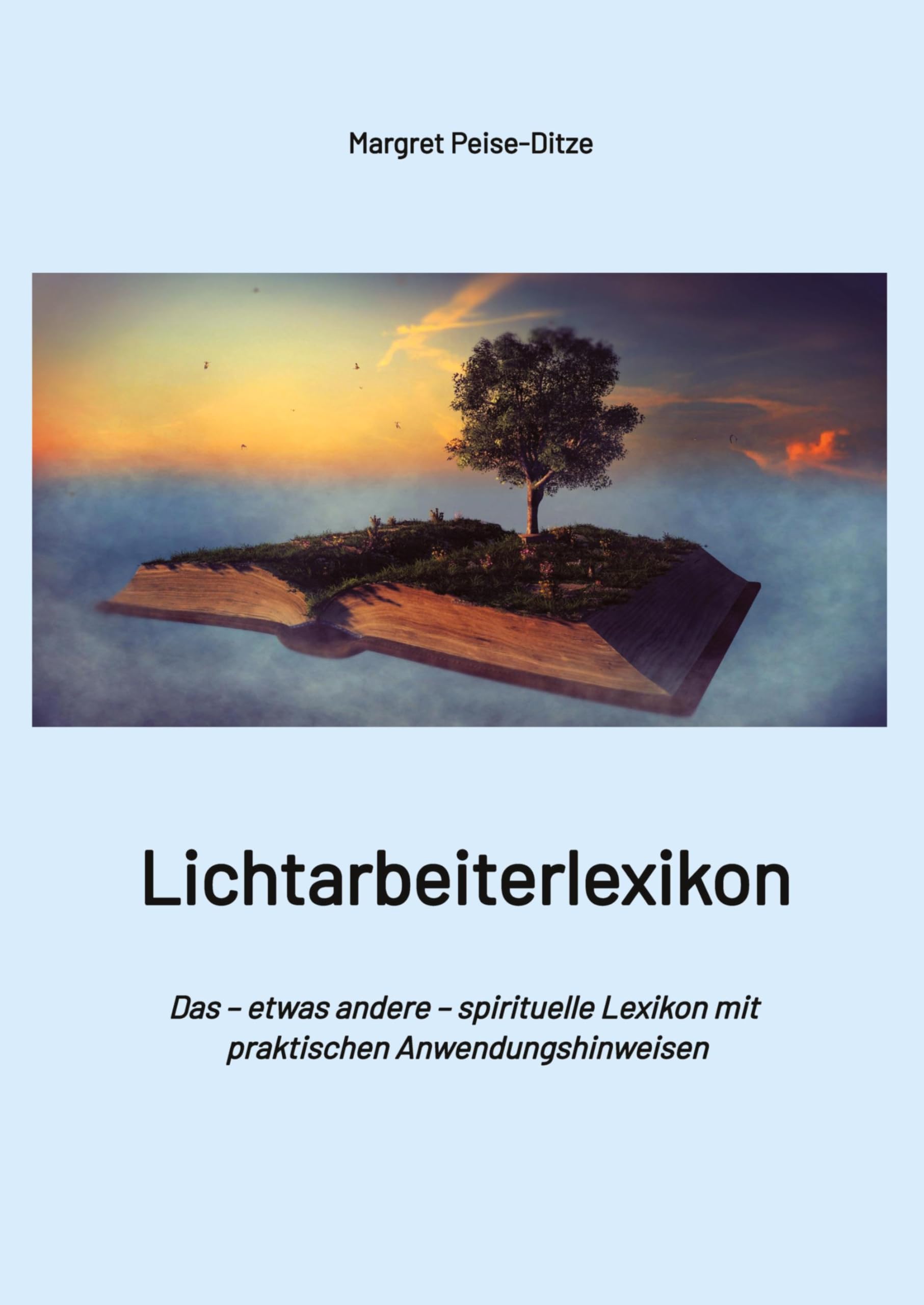 Lichtarbeiterlexikon – ein spirituelles Lexikon mit über 800 detailliert erläuterten Begriffen und Anwendungsmöglichkeiten für den Alltag.: Das – ... Lexikon mit praktischen Anwendungshinweisen