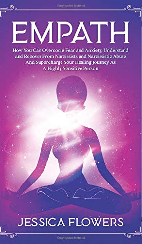 Empath How You Can Overcome Fear And Anxiety, Understand And Recover From Narcissists And Narcissistic Abuse And Accelerate Your Healing Journey As A ... Understand And Recover From Narcissists A