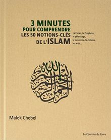 3 minutes pour comprendre : les 50 notions-clés de l'islam : le Coran, le Prophète, le pèlerinage, le sunnisme, le chiisme, les arts...